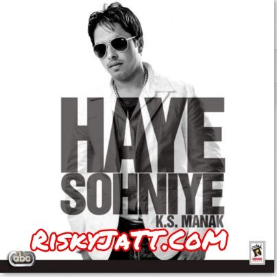 Chhalle Ganiyan K S  Manak mp3 song download, Haye Sohniye K S  Manak full album