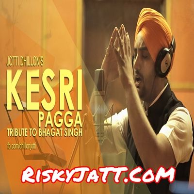 Kesri Pagga Tribute To Bhagat Singh Jotti Dhillon mp3 song download, Kesri Pagga Jotti Dhillon full album