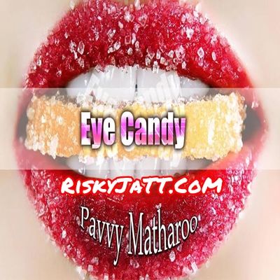 Eye Candy Pavvy Matharoo mp3 song download, Eye Candy Pavvy Matharoo full album
