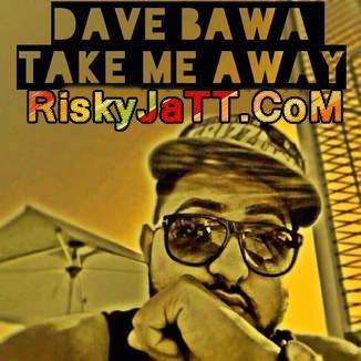 Take Me Away Dave Bawa mp3 song download, Take Me Away-iTune Rip Dave Bawa full album