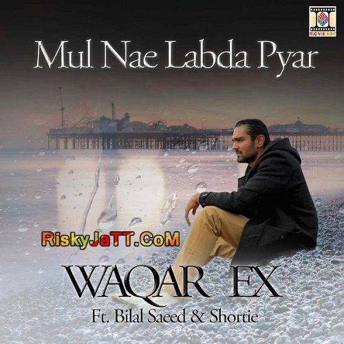 Mul Nae Labda Pyar (feat Bilal Saeed & Shortie) Waqar Ex mp3 song download, Mul Nae Labda Pyar Waqar Ex full album