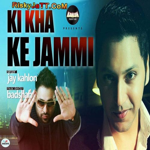 Ki Kha Ke Jammi Ft Badshah Jay Kahlon mp3 song download, Ki Kha Ke Jammi Jay Kahlon full album