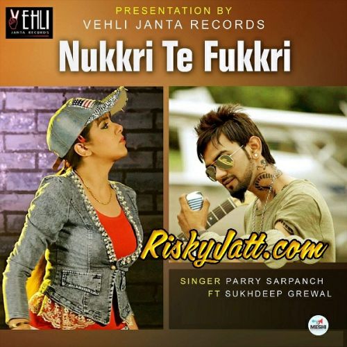 Nukkri Te Fukkri Sukhdeep Grewal, Parry Sarpanch mp3 song download, Nukkri Te Fukkri Sukhdeep Grewal, Parry Sarpanch full album