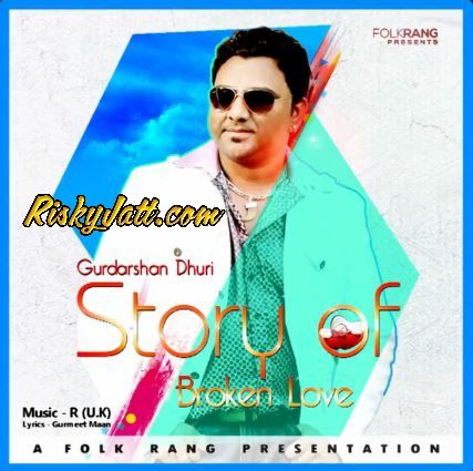 Story of broken love Gurdarshan Dhuri mp3 song download, Story of broken love Gurdarshan Dhuri full album