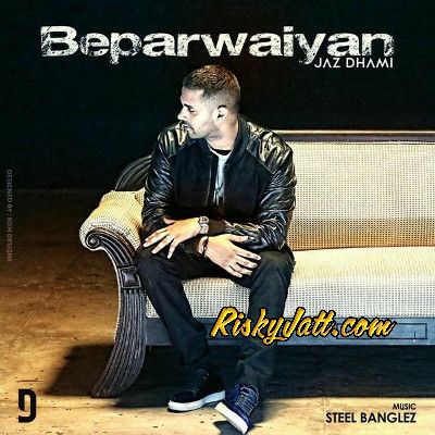 Beparwaiyan Ft Steel Banglez Jaz Dhami mp3 song download, Beparwaiyan Jaz Dhami full album