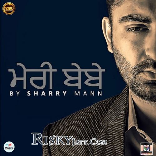 Tere Gate Ch Jatti Ne Sharry Mann mp3 song download, Meri Bebe Sharry Mann full album