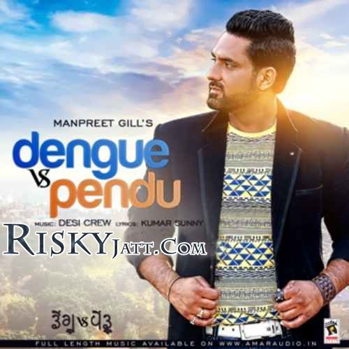 Dengu Vs Pendu Ft. Desi Crew Manpreet Gill mp3 song download, Dengu Vs Pendu Manpreet Gill full album