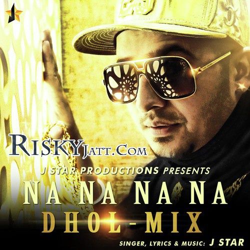 Na Na Na Na (Dhol Mix) J Star mp3 song download, Na Na Na Na (Dhol Mix) J Star full album