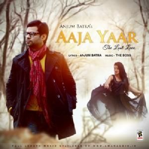 Aaja Yaar Anjum Batra mp3 song download, Aaja Yaar Anjum Batra full album
