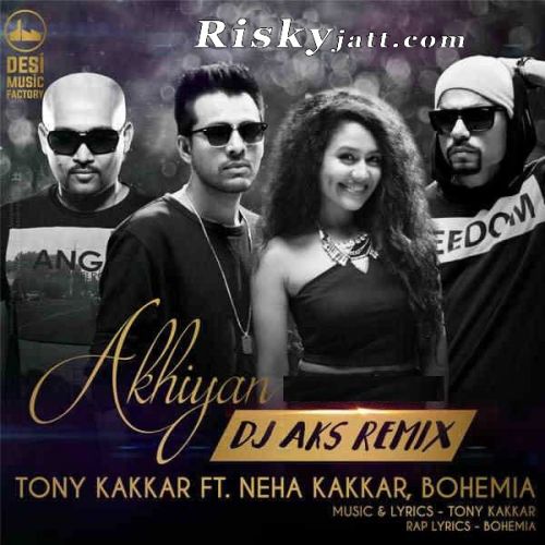 Akhiyan (DJ Aks Remix) Bohemia, Neha Kakkar, Tony Kakkar mp3 song download, Akhiyan (DJ Aks Remix) Bohemia, Neha Kakkar, Tony Kakkar full album