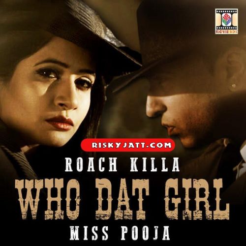 Who Dat Girl Ft Roach Killa Miss Pooja mp3 song download, Who Dat Girl Miss Pooja full album