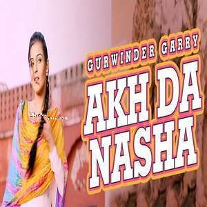 Akh Da Nasha Gurwinder Garry mp3 song download, Akh Da Nasha Gurwinder Garry full album