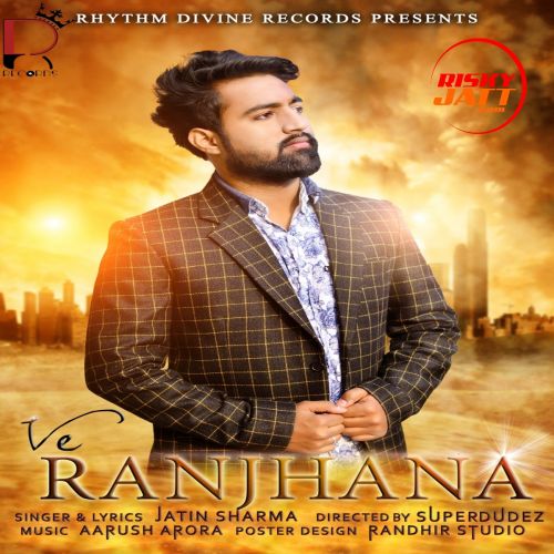 Ve Ranjhana Jatin Sharma mp3 song download, Ve Ranjhana Jatin Sharma full album