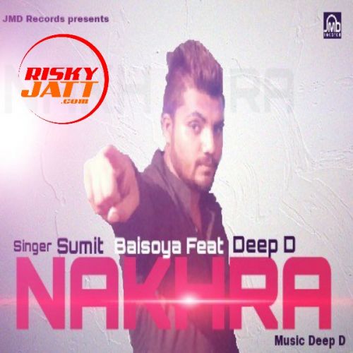 Nakhra Ft Deep D Sumit Baisoya mp3 song download, Nakhra Sumit Baisoya full album