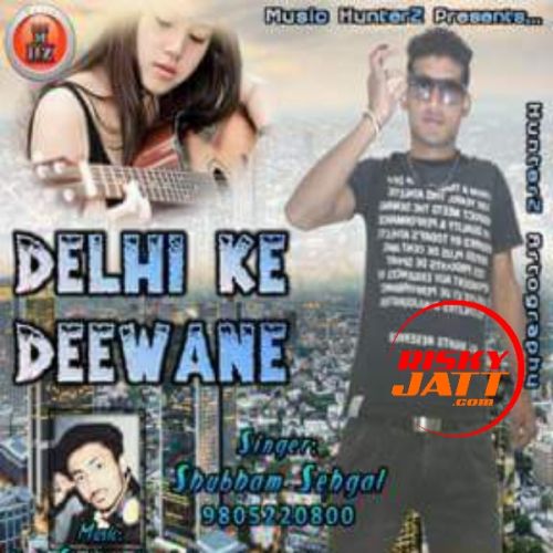 Delhi Ke Deewane Shubham Sehgal mp3 song download, Delhi Ke Deewane Shubham Sehgal full album