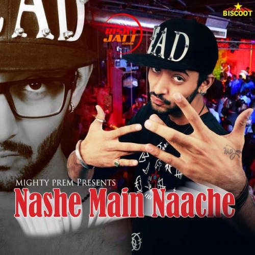 Nashe Main Naache Mighty Prem mp3 song download, Nashe Main Naache Mighty Prem full album