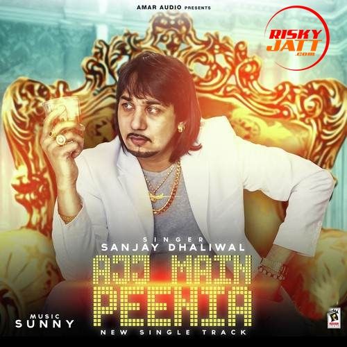 Ajj Main Peenia Sanjay Dhaliwal mp3 song download, Ajj Main Peenia Sanjay Dhaliwal full album