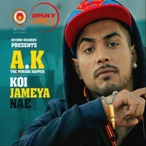 Koi Jameya Nae AK The Punjabi Rapper mp3 song download, Koi Jameya Nae AK The Punjabi Rapper full album