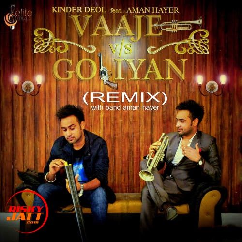 Vajje Vs Goliyan (Remix) Kinder Deol, Aman Hayer mp3 song download, Vajje Vs Goliyan (Remix) Kinder Deol, Aman Hayer full album