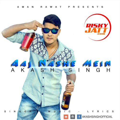 Aaj Nashe Mein Akash Singh mp3 song download, Aaj Nashe Mein Akash Singh full album