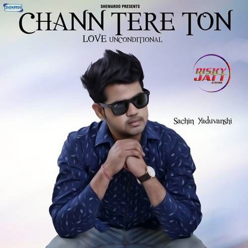 Chann Tere Ton Sachin Yaduvanshi mp3 song download, Chann Tere Ton Sachin Yaduvanshi full album
