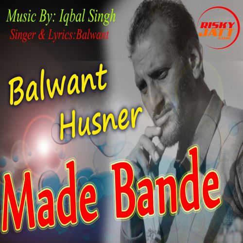Made Bande Balwant Husnar, Iqbal Singh mp3 song download, Made Bande Balwant Husnar, Iqbal Singh full album