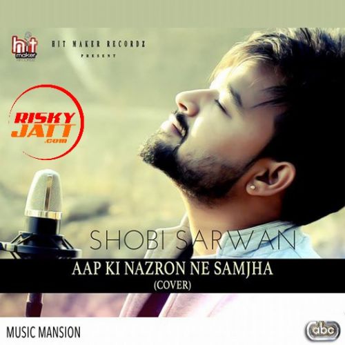Aap Ki Nazron Ne Samjha (Cover) Shobi Sarwan mp3 song download, Aap Ki Nazron Ne (Cover) Shobi Sarwan full album