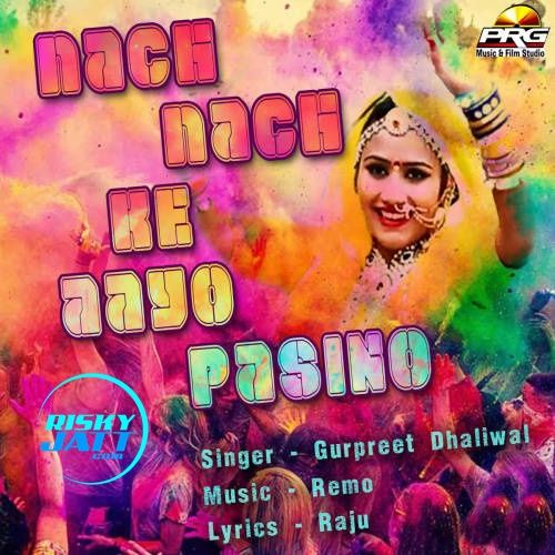 Nach Nach Ke Aayo Pasino Gurpreet Dhaliwal mp3 song download, Nach Nach Ke Aayo Pasino Gurpreet Dhaliwal full album