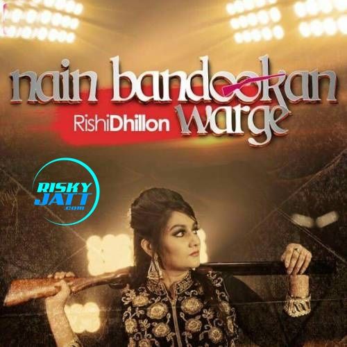 Nain Bandookan Warge Rishi Dhillon mp3 song download, Nain Bandookan Warge Rishi Dhillon full album
