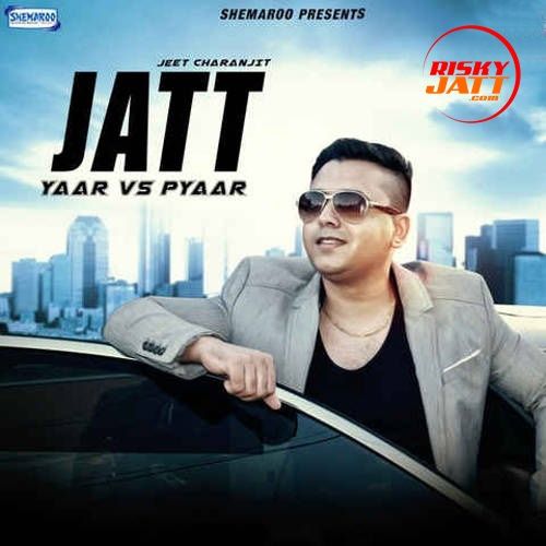 Jatt (Yaar Vs Pyaar) Jeet Charanjit mp3 song download, Jatt (Yaar Vs Pyaar) Jeet Charanjit full album