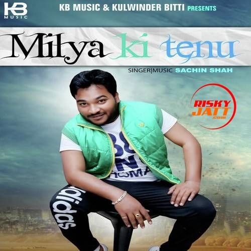 Milya Ki Tenu Sachin Shah mp3 song download, Milya Ki Tenu Sachin Shah full album