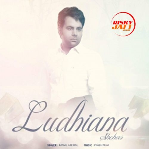 Shehar Ludhiana Kamal Grewal mp3 song download, Shehar Ludhiana Kamal Grewal full album