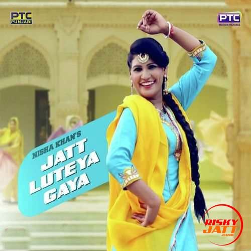 Jatt Luteya Gaya Nisha Khan mp3 song download, Jatt Luteya Gaya Nisha Khan full album