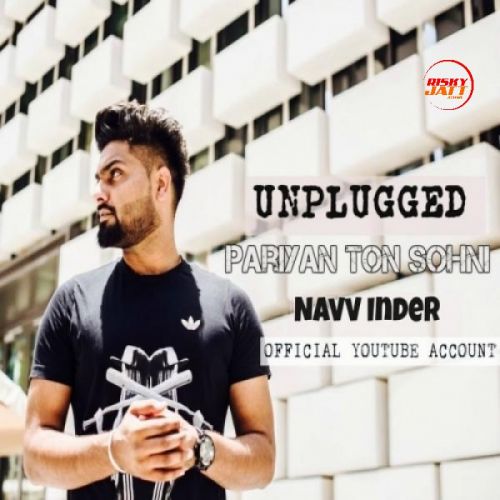 Pariyan Ton Sohni (Unplugged) Navv Inder mp3 song download, Pariyan Ton Sohni (Unplugged) Navv Inder full album