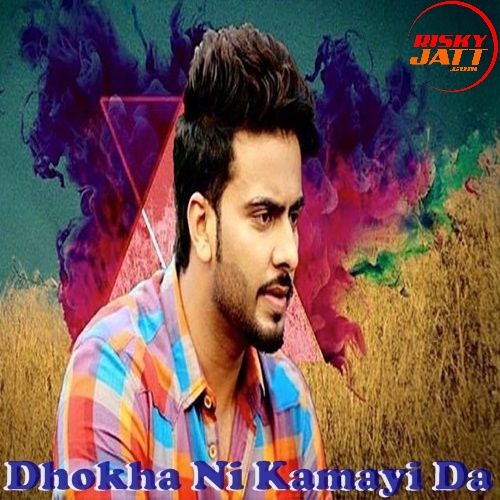 Dhokha Ni Kamayi Da Mankirat Aulakh mp3 song download, Dhokha Ni Kamayi Da Mankirat Aulakh full album