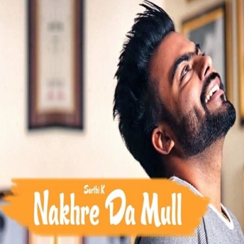 Nakhre Da Mull Sarthi K mp3 song download, Nakhre Da Mull Sarthi K full album