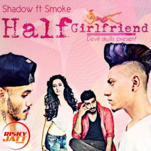 Half girlfriend Shadow Ft Smoke mp3 song download, Half girlfriend Shadow Ft Smoke full album