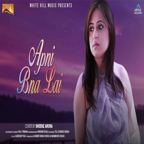 Apni Bna Lai (Cover Song) Sheenz Arora mp3 song download, Apni Bna Lai (Cover Song) Sheenz Arora full album