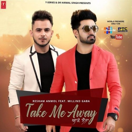 Take Me Away (Aake Leja) Resham Singh Anmol, Millind Gaba mp3 song download, Take Me Away (Aake Leja) Resham Singh Anmol, Millind Gaba full album