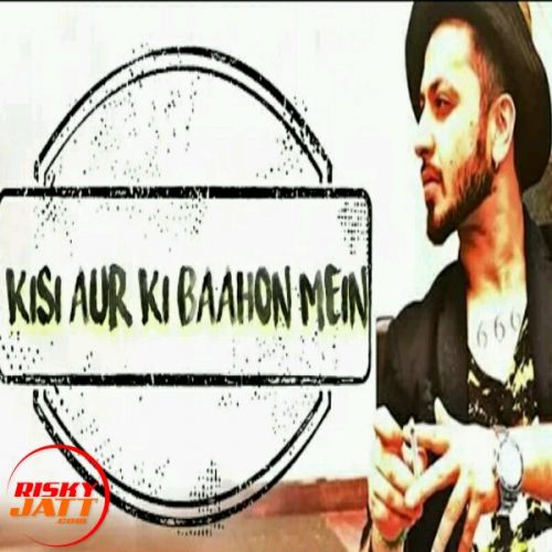 Kisi Aur Ki Baahon Mein A Bazz mp3 song download, Kisi Aur Ki Baahon Mein A Bazz full album