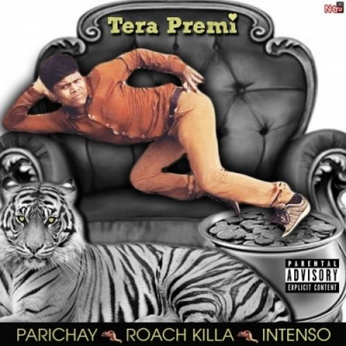 Tera Premi Ft Roach Killa Parichay, Intenso mp3 song download, Tera Premi Parichay, Intenso full album