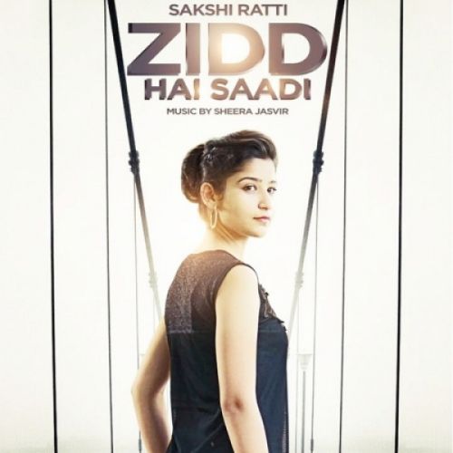 Zidd Hai Saadi Sakshi Ratti mp3 song download, Zidd Hai Saadi Sakshi Ratti full album