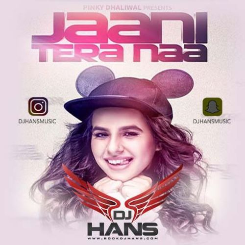 Jaani Tera Naa Remix Dj Hans, Sunanda Sharma mp3 song download, Jaani Tera Naa Remix Dj Hans, Sunanda Sharma full album