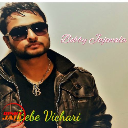 Bebe Vichari Bobby Jajewala mp3 song download, Bebe Vichari Bobby Jajewala full album