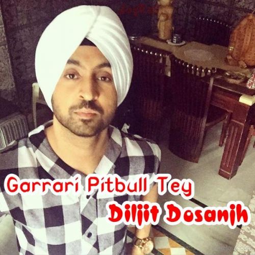 Garrari Pitbull Tey Diljit Dosanjh mp3 song download, Garrari Pitbull Tey Diljit Dosanjh full album