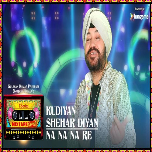Kudiyaan Shehar Diyaan-Na Na Na Re Daler Mehndi mp3 song download, Kudiyaan Shehar Diyaan-Na Na Na Re Daler Mehndi full album