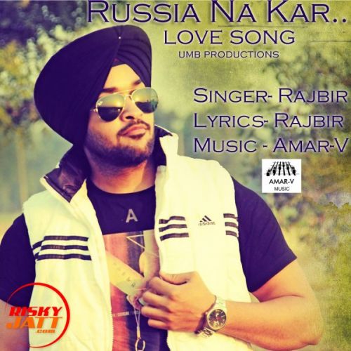 Russia Na Kar Rajbir Singh mp3 song download, Russia Na Kar Rajbir Singh full album
