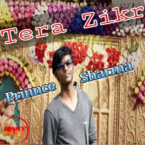 Tera Zikr - Cover Prinnce Sharma mp3 song download, Tera Zikr - Cover Prinnce Sharma full album