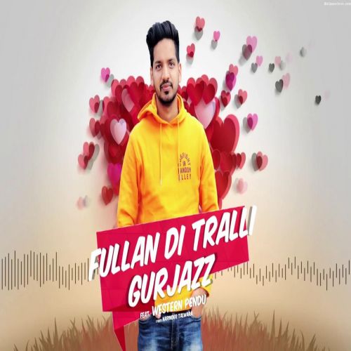 Fullan Di Tralli GurJazz mp3 song download, Fullan Di Tralli GurJazz full album