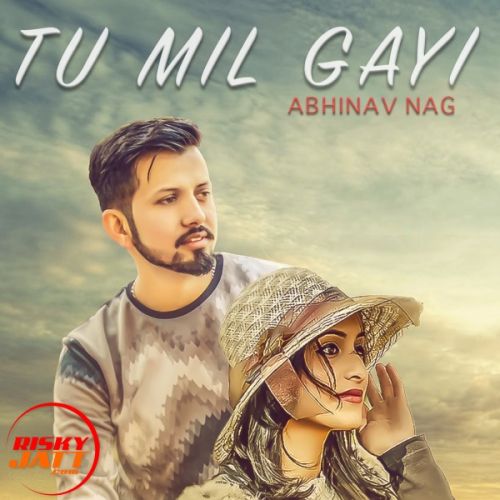 Tu Mil Gayi Abhinav Nag mp3 song download, Tu Mil Gayi Abhinav Nag full album